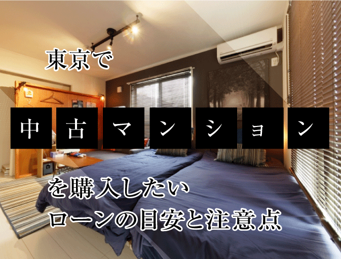 東京で中古マンションを購入したい　ローンの目安と注意点