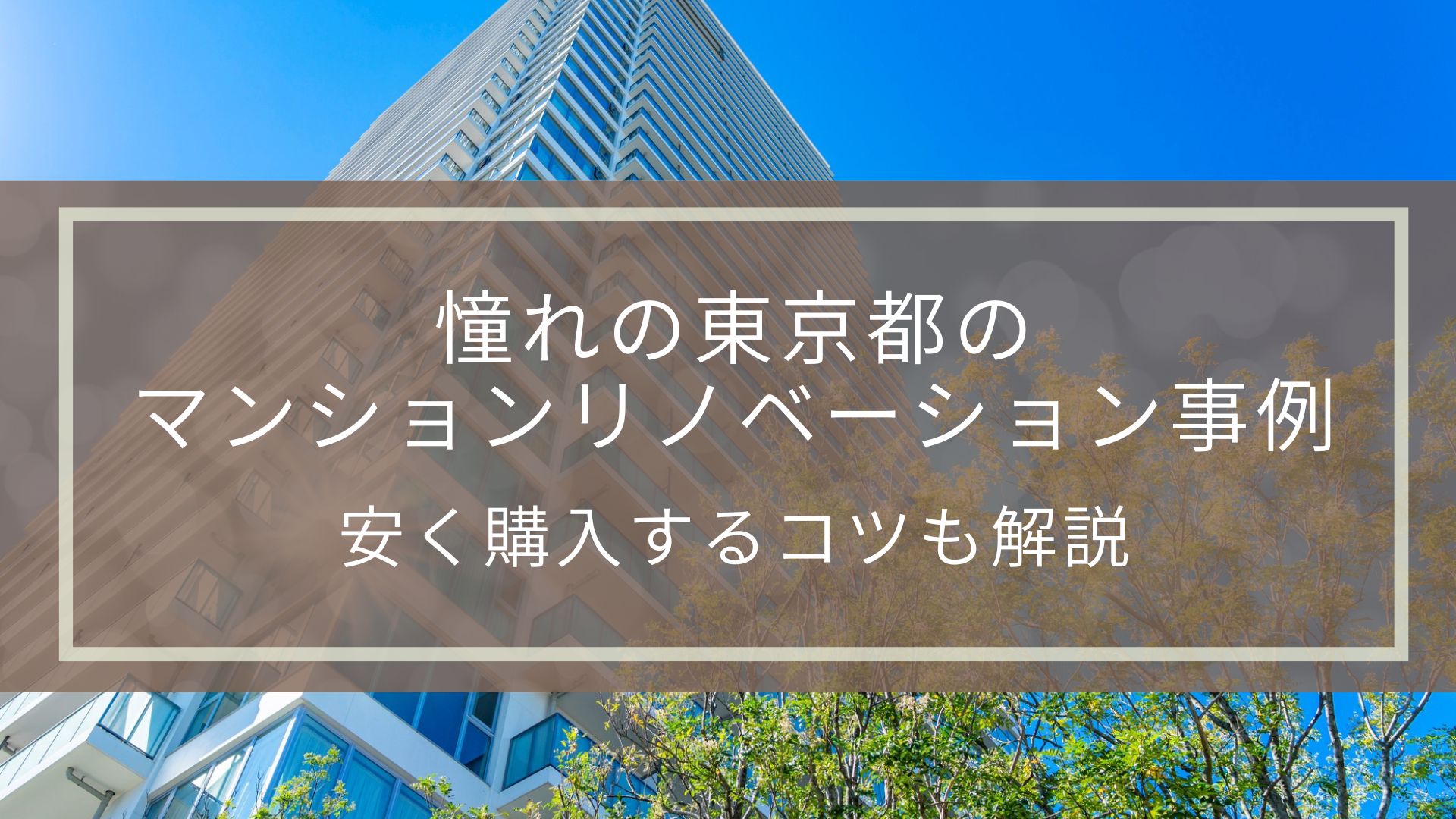 憧れの東京都のマンションリノベーション事例｜安く購入するコツも解説